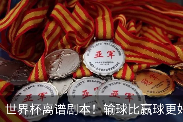 世界杯离谱剧本！输球比赢球更好！两队或争相摆烂
